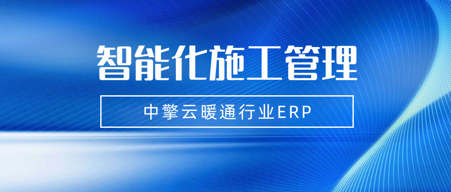 中擎云暖通行业ERP：智能化施工管理